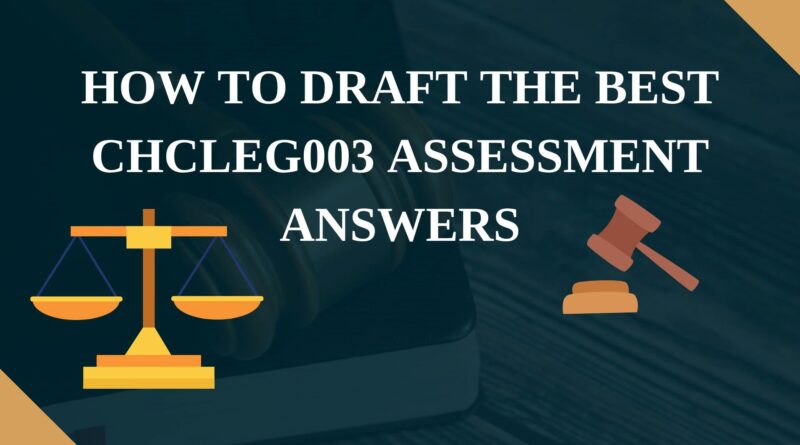CHCLEG003 Assessment Answers: Basic Concepts Along With A Few Tips To Master The Art Of Drafting The Best Answers